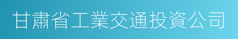 甘肅省工業交通投資公司的同義詞