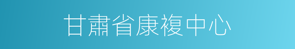 甘肅省康複中心的同義詞