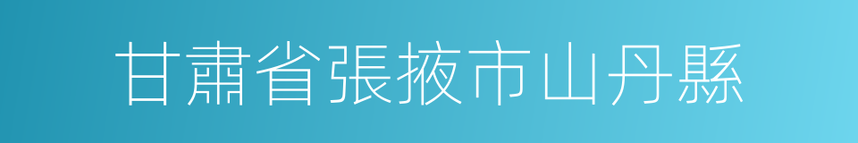 甘肅省張掖市山丹縣的同義詞