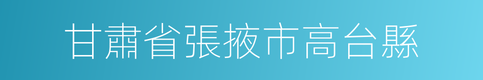 甘肅省張掖市高台縣的同義詞