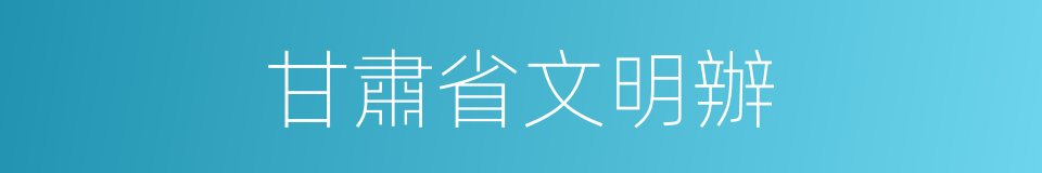 甘肅省文明辦的同義詞