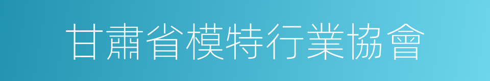 甘肅省模特行業協會的同義詞