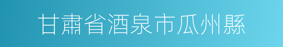 甘肅省酒泉市瓜州縣的同義詞