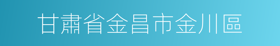 甘肅省金昌市金川區的同義詞