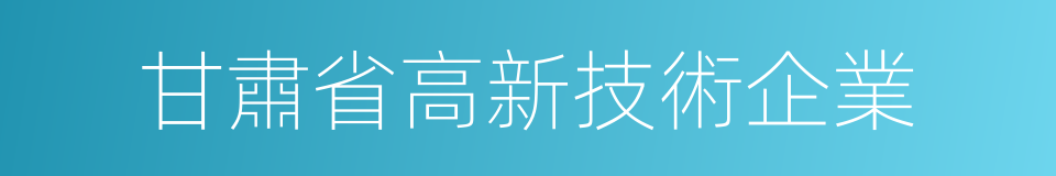 甘肅省高新技術企業的同義詞