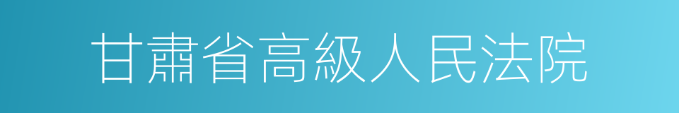 甘肅省高級人民法院的同義詞