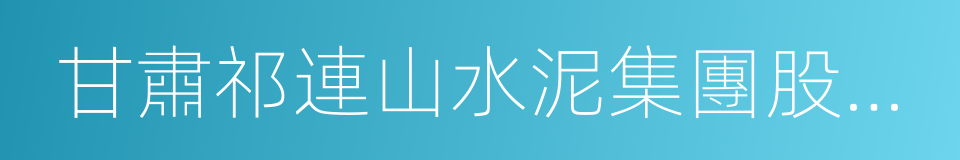 甘肅祁連山水泥集團股份有限公司的同義詞