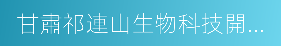 甘肅祁連山生物科技開發有限責任公司的同義詞