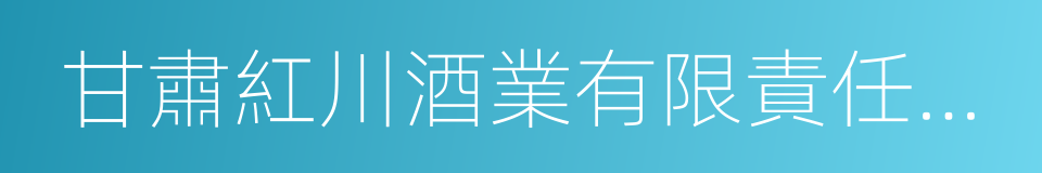 甘肅紅川酒業有限責任公司的同義詞