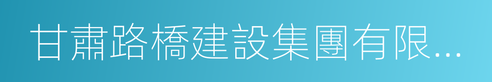 甘肅路橋建設集團有限公司的同義詞