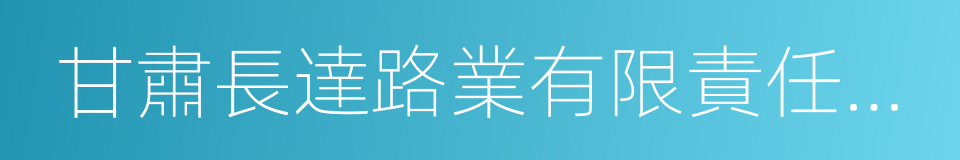 甘肅長達路業有限責任公司的同義詞