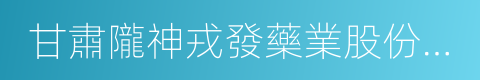 甘肅隴神戎發藥業股份有限公司的同義詞