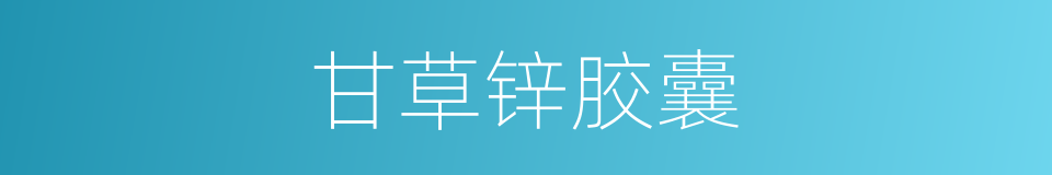甘草锌胶囊的同义词