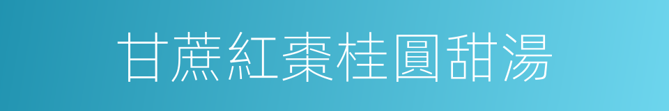 甘蔗紅棗桂圓甜湯的同義詞