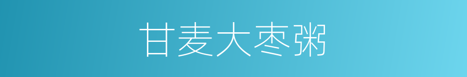 甘麦大枣粥的同义词