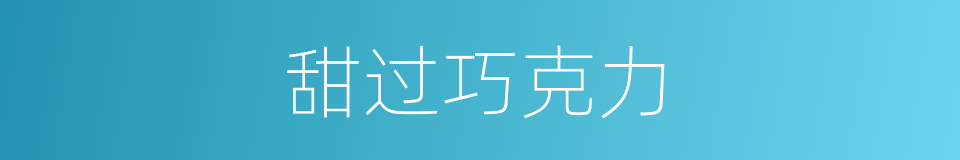 甜过巧克力的同义词