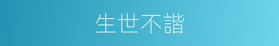 生世不諧的意思