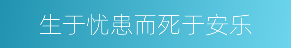 生于忧患而死于安乐的同义词