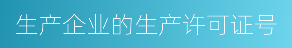 生产企业的生产许可证号的同义词