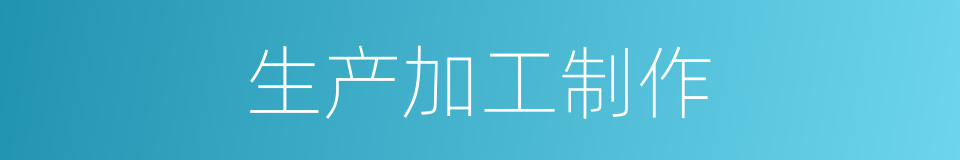 生产加工制作的同义词