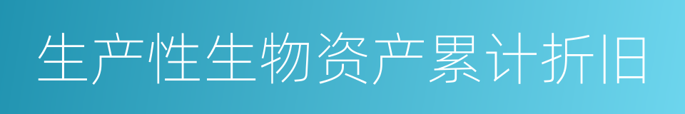 生产性生物资产累计折旧的同义词