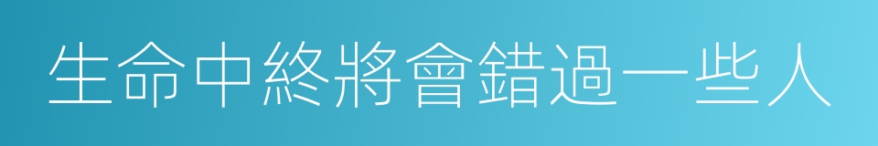 生命中終將會錯過一些人的同義詞