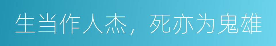 生当作人杰，死亦为鬼雄的同义词