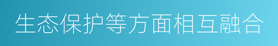 生态保护等方面相互融合的同义词