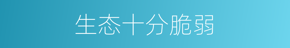 生态十分脆弱的同义词