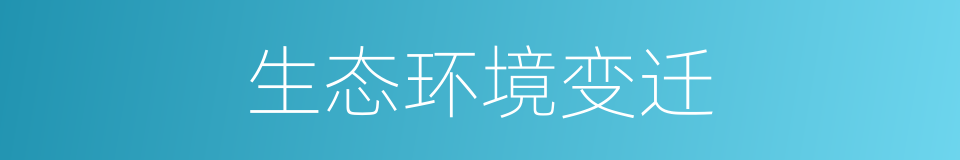 生态环境变迁的同义词