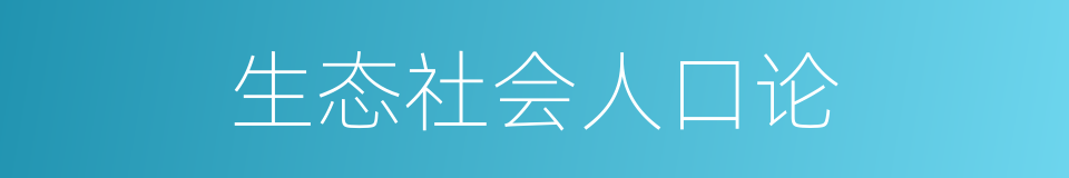 生态社会人口论的同义词