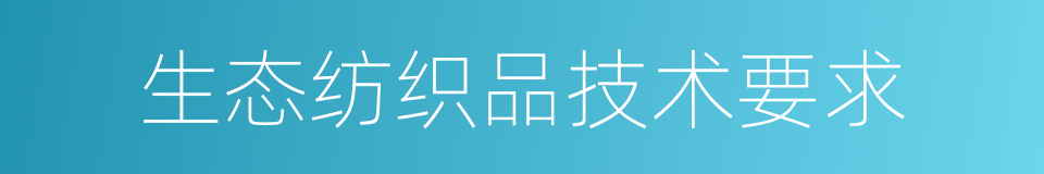 生态纺织品技术要求的同义词