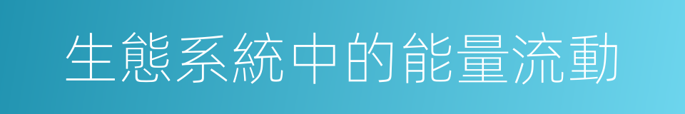 生態系統中的能量流動的同義詞