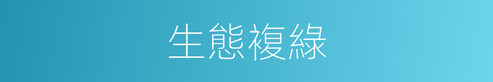 生態複綠的同義詞