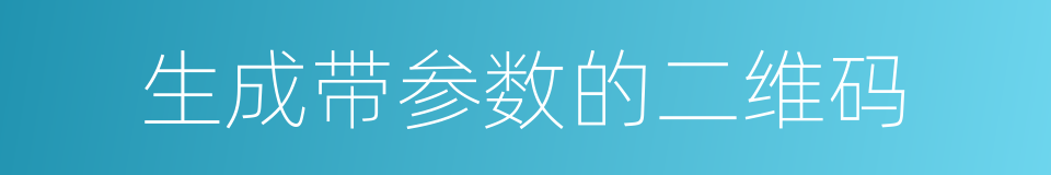 生成带参数的二维码的同义词