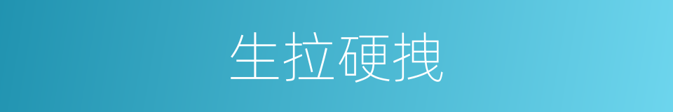 生拉硬拽的意思
