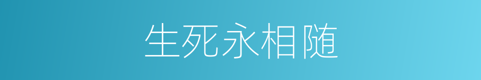 生死永相随的同义词