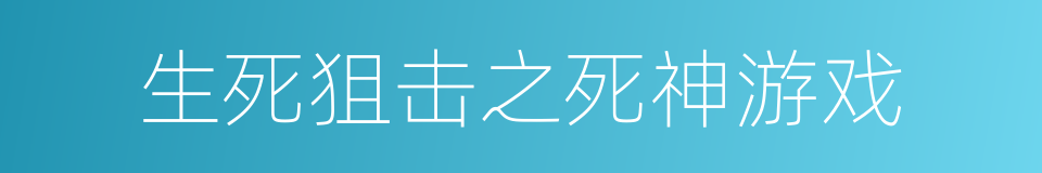 生死狙击之死神游戏的意思