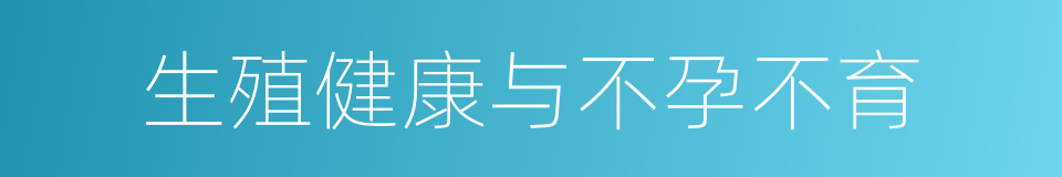 生殖健康与不孕不育的同义词