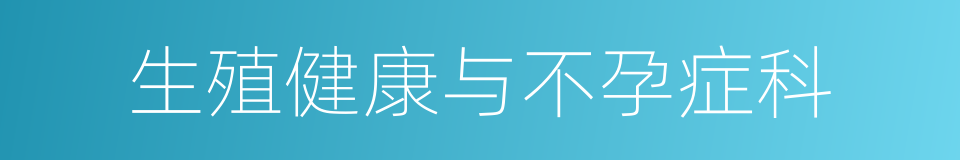 生殖健康与不孕症科的同义词