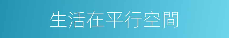 生活在平行空間的同義詞