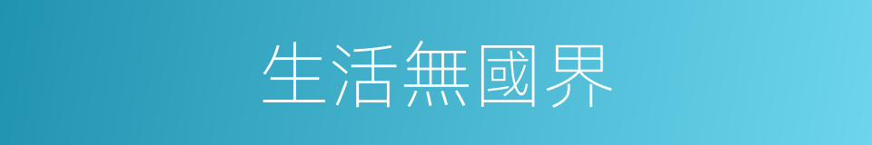 生活無國界的同義詞