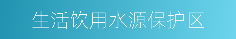 生活饮用水源保护区的同义词