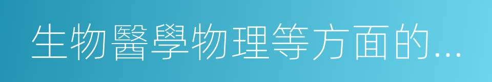 生物醫學物理等方面的應用基礎知識的同義詞