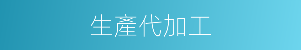 生產代加工的同義詞