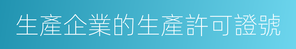 生產企業的生產許可證號的同義詞