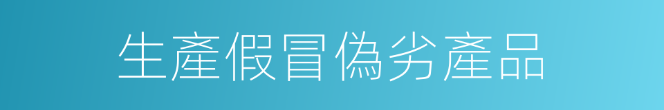生產假冒偽劣產品的同義詞