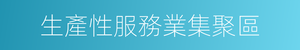 生產性服務業集聚區的同義詞