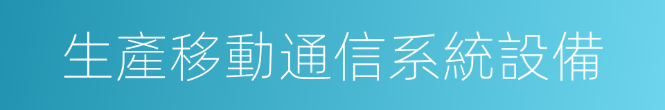 生產移動通信系統設備的同義詞