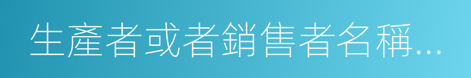 生產者或者銷售者名稱或者姓名的同義詞